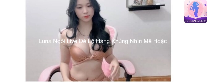 Luna Ngồi Live Để Lộ Hàng Khủng Nhìn Mê Hoặc 2